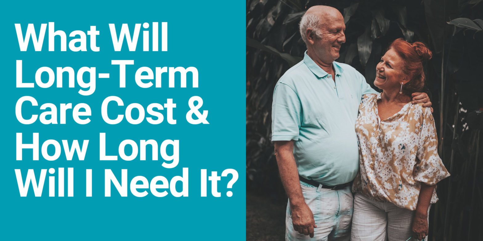 What Will Long-Term Care Cost And How Long Will I Need It?